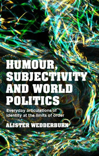 Humour, subjectivity and world politics: Everyday articulations of identity at the limits of order