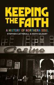 Title: Keeping the faith: A history of northern soul, Author: Keith Gildart