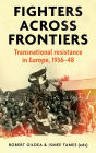 Fighters across frontiers: Transnational resistance in Europe, 1936-48