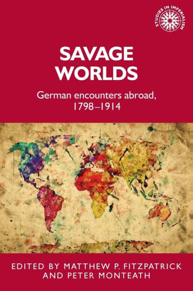 Savage worlds: German encounters abroad, 1798-1914