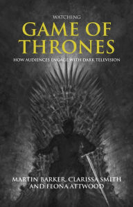 Title: Watching <i>Game of Thrones</i>: How audiences engage with dark television, Author: Martin Barker