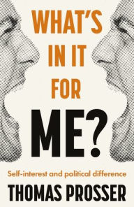 Title: What's in it for me?: Self-interest and political difference, Author: Thomas Prosser