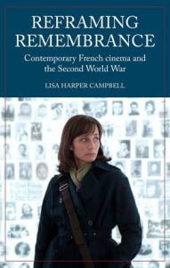 Title: Reframing remembrance: Contemporary French cinema and the Second World War, Author: Lisa Harper Campbell