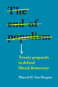 Title: The end of populism: Twenty proposals to defend liberal democracy, Author: Marcel H. Van Herpen