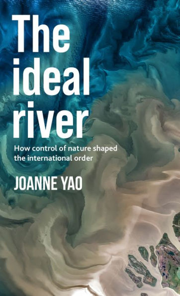 the ideal river: How control of nature shaped international order