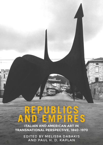 Republics and empires: Italian and American art in transnational perspective, 1840-1970