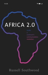 Title: Africa 2.0: Inside a continent's communications revolution, Author: Russell Southwood