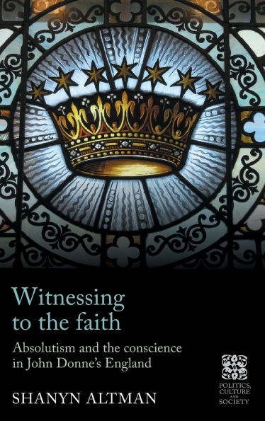 Witnessing to the faith: Absolutism and conscience John Donne's England