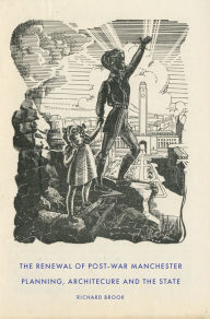 Title: The renewal of post-war Manchester: Planning, architecture and the state, Author: Richard Brook
