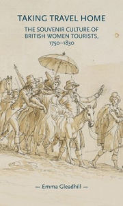 Amazon audible book downloads Taking travel home: The souvenir culture of British women tourists, 1750-1830 9781526191618 by Emma Gleadhill FB2 in English