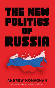 Title: The new politics of Russia: Interpreting change, revised and updated edition, Author: Andrew Monaghan