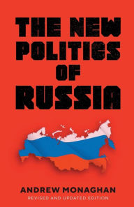 Title: The new politics of Russia: Interpreting change, revised and updated edition, Author: Andrew Monaghan