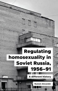 Title: Regulating homosexuality in Soviet Russia, 1956-91: A different history, Author: Rustam Alexander