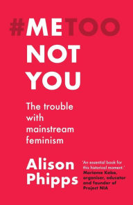 Mobile txt ebooks download Me, not you: The trouble with mainstream feminism 9781526155801 by Alison Phipps FB2 ePub