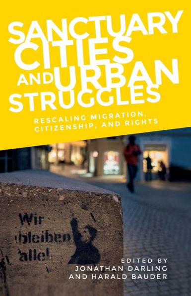 Sanctuary cities and urban struggles: Rescaling migration, citizenship, rights