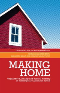 Title: Making home: Orphanhood, kinship and cultural memory in contemporary American novels, Author: Elizabeth Kella