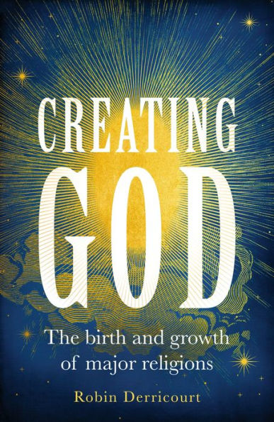 Creating God: The birth and growth of major religions