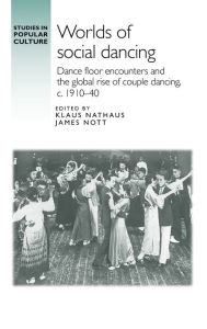 Title: Worlds of social dancing: Dance floor encounters and the global rise of couple dancing, c. 1910-40, Author: James Nott