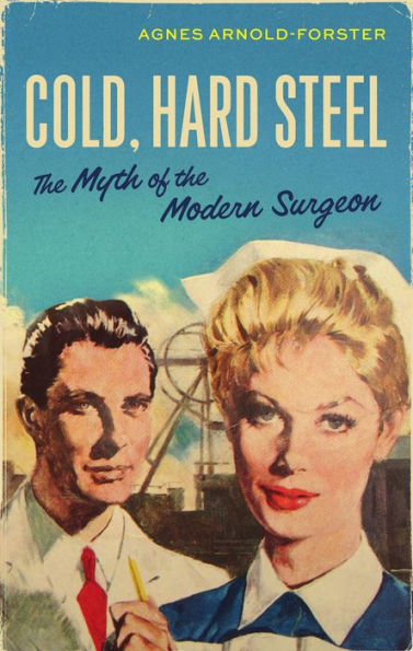 Cold, hard steel: The myth of the modern surgeon