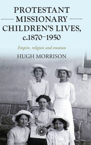 Protestant missionary children's lives, c.1870-1950: Empire, religion and emotion