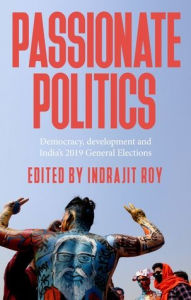 Title: Passionate politics: Democracy, development and India's 2019 general election, Author: Indrajit Roy