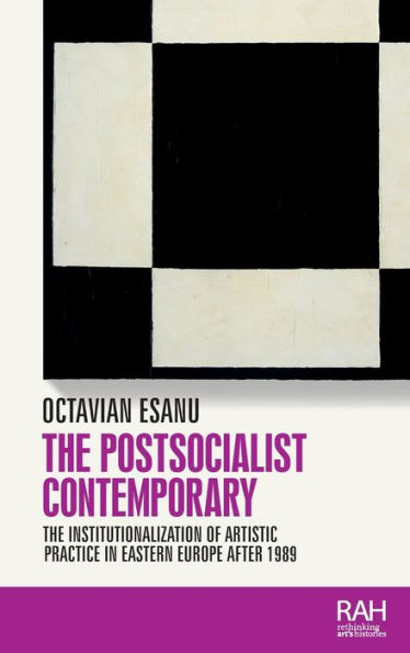 The postsocialist contemporary: institutionalization of artistic practice Eastern Europe after 1989