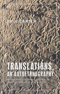 Title: Translations, an autoethnography: Migration, colonial Australia and the creative encounter, Author: Paul Carter