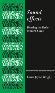 Title: Sound effects: Hearing the early modern stage, Author: Laura Jayne Wright