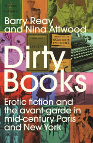 Google e books free download Dirty books: Erotic fiction and the avant-garde in mid-century Paris and New York 9781526159243 by Barry Reay, Nina Attwood