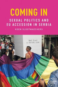 Title: Coming in: Sexual politics and EU accession in Serbia, Author: Koen Slootmaeckers