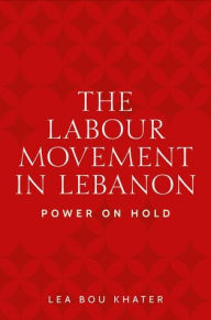 Title: The labour movement in Lebanon: Power on hold, Author: Lea Bou Khater