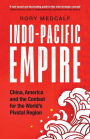 Indo-Pacific Empire: China, America and the contest for the world's pivotal region