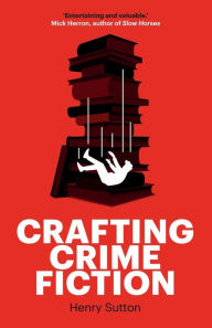 Title: Crafting crime fiction, Author: Henry Sutton