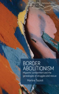 Title: Border abolitionism: Migrants' containment and the genealogies of struggles and rescue, Author: Martina Tazzioli