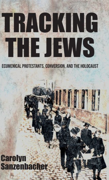 Tracking the Jews: Ecumenical Protestants, Conversion, and Holocaust