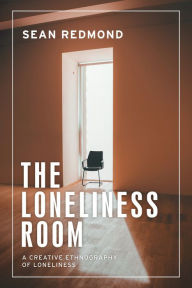 Title: The loneliness room: A creative ethnography of loneliness, Author: Sean Redmond