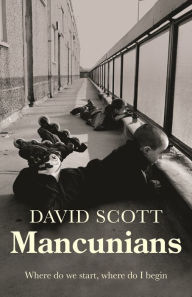 Book store free download Mancunians: Where do we start, where do I begin? by David Scott, David Scott 9781526161505 iBook RTF in English