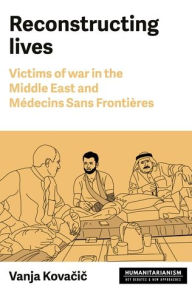 Title: Reconstructing lives: Victims of war in the Middle East and Médecins Sans Frontières, Author: Vanja Kovacic
