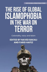 Title: The rise of global Islamophobia in the War on Terror: Coloniality, race, and Islam, Author: Naved Bakali