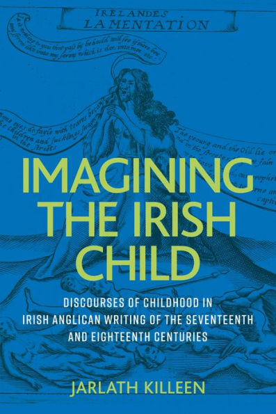 Imagining the Irish child: Discourses of childhood Anglican writing seventeenth and eighteenth centuries