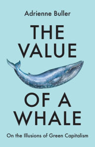 Books downloaded to iphone The Value of a Whale: On the Illusions of Green Capitalism (English literature) by Adrienne Buller, Adrienne Buller DJVU MOBI