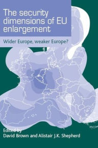 Title: The security dimensions of EU enlargement: Wider Europe, weaker Europe?, Author: David Brown