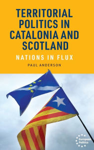 Title: Territorial politics in Catalonia and Scotland: Nations in flux, Author: Paul Anderson