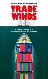Title: Trade winds: A voyage to a sustainable future for shipping, Author: Christiaan De Beukelaer