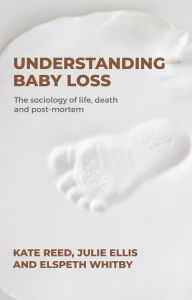 Title: Understanding baby loss: The sociology of life, death and post-mortem, Author: Kate Reed