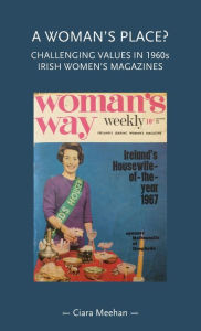 Title: A woman's place?: Challenging values in 1960s Irish women's magazines, Author: Ciara Meehan