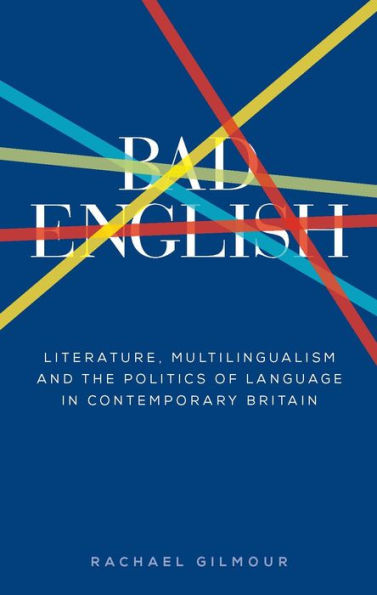 Bad English: Literature, multilingualism, and the politics of language contemporary Britain