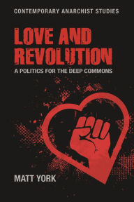 Title: Love and revolution: A politics for the deep commons, Author: Matt York