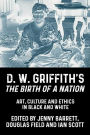 D. W. Griffith's <i>The Birth of a Nation</i>: Art, culture and ethics in black and white