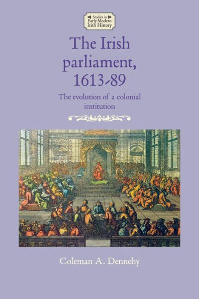 The Irish parliament, 1613-89: evolution of a colonial institution